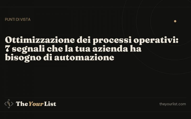 Ottimizzazione dei processi operativi: 7 segnali che la tua azienda ha bisogno di automazione