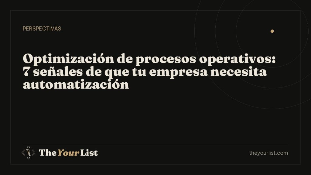 Optimización de procesos operativos: 7 señales de que tu empresa necesita automatización