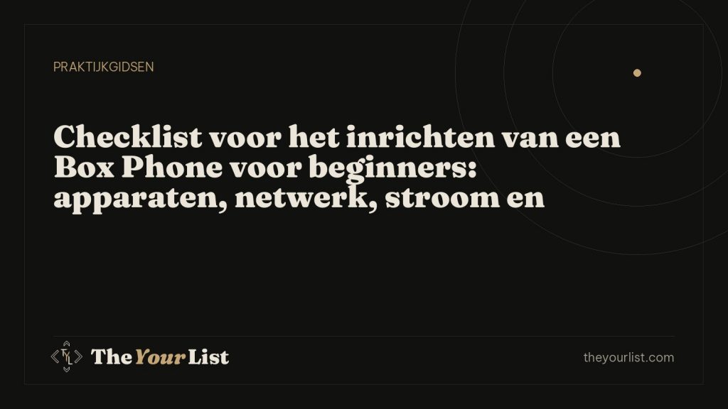 Checklist voor het inrichten van een Box Phone voor beginners: apparaten, netwerk, stroom en beheer