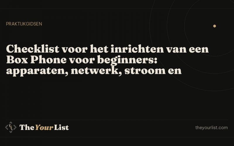Checklist voor het inrichten van een Box Phone voor beginners: apparaten, netwerk, stroom en beheer
