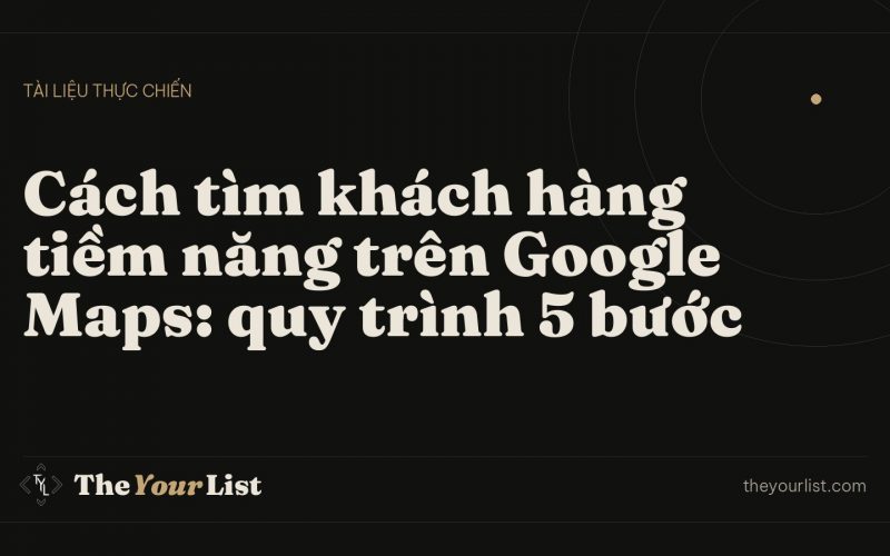 Cách tìm khách hàng tiềm năng trên Google Maps: quy trình 5 bước