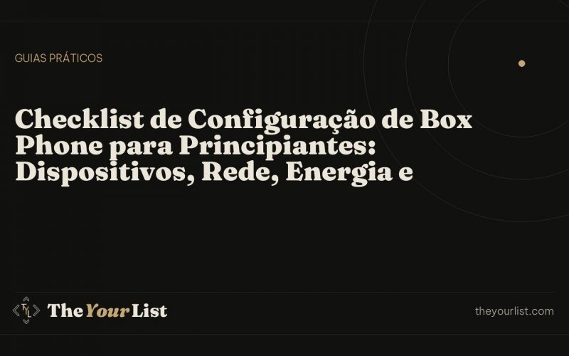 Checklist de Configuração de Box Phone para Principiantes: Dispositivos, Rede, Energia e Operação