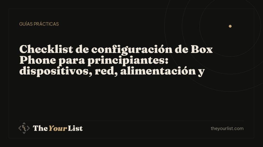 Checklist de configuración de Box Phone para principiantes: dispositivos, red, alimentación y operación