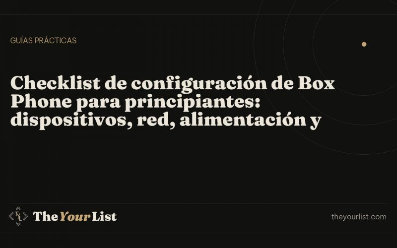 Checklist de configuración de Box Phone para principiantes: dispositivos, red, alimentación y operación