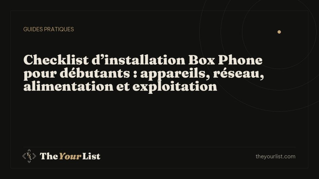 Checklist d’installation Box Phone pour débutants : appareils, réseau, alimentation et exploitation