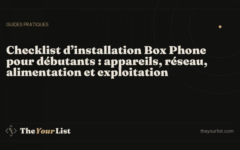 Checklist d’installation Box Phone pour débutants : appareils, réseau, alimentation et exploitation