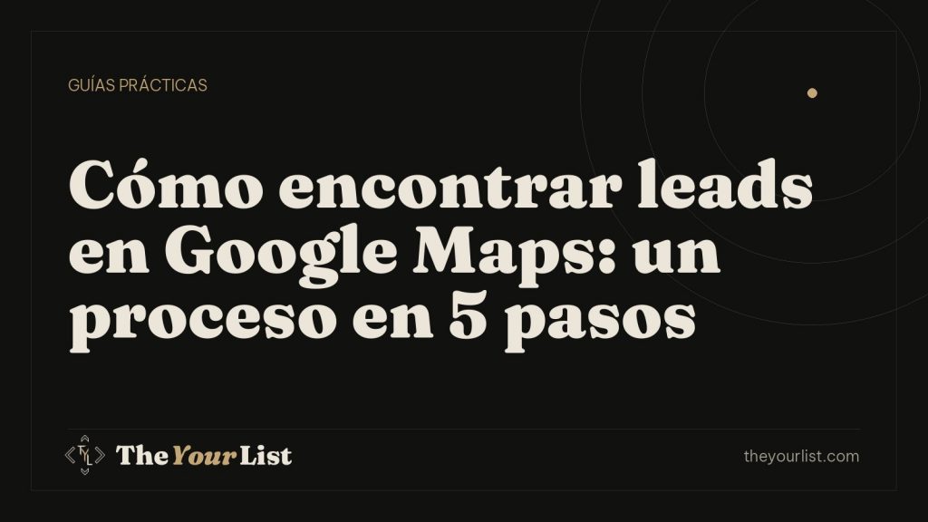 Cómo encontrar leads en Google Maps: un proceso en 5 pasos