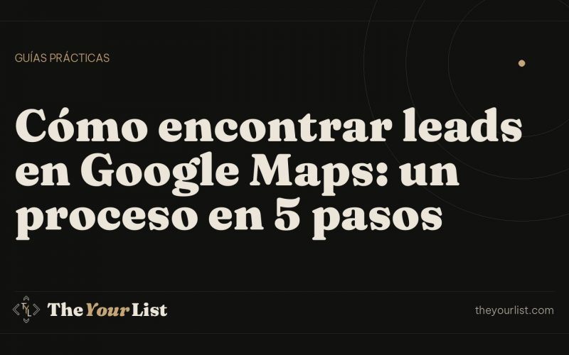 Cómo encontrar leads en Google Maps: un proceso en 5 pasos