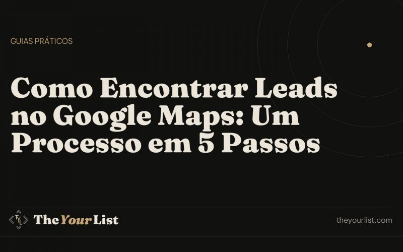 Como Encontrar Leads no Google Maps: Um Processo em 5 Passos