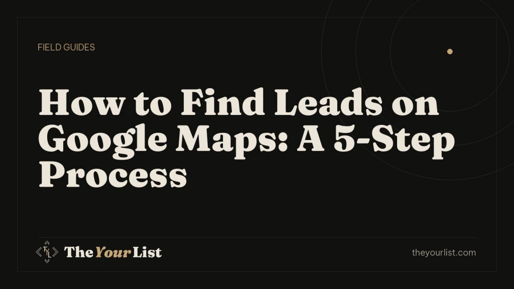 How to Find Leads on Google Maps: A 5-Step Process