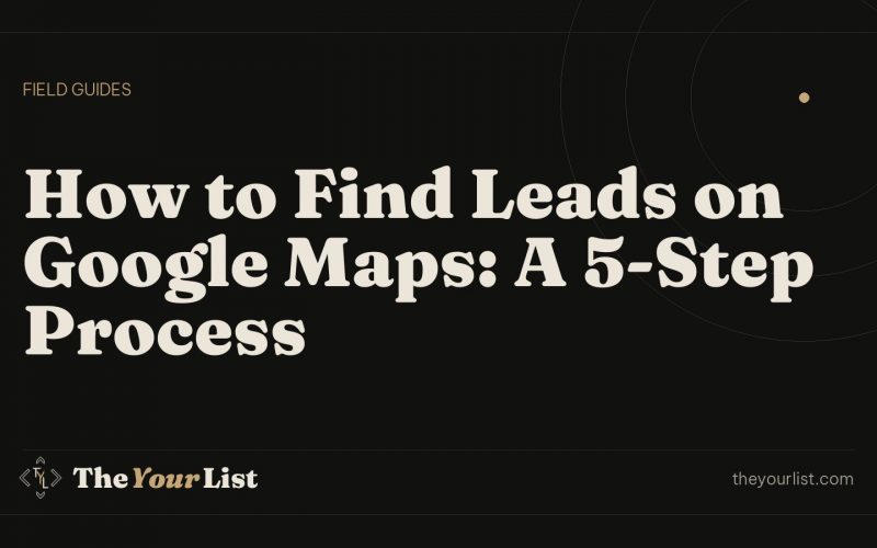 How to Find Leads on Google Maps: A 5-Step Process