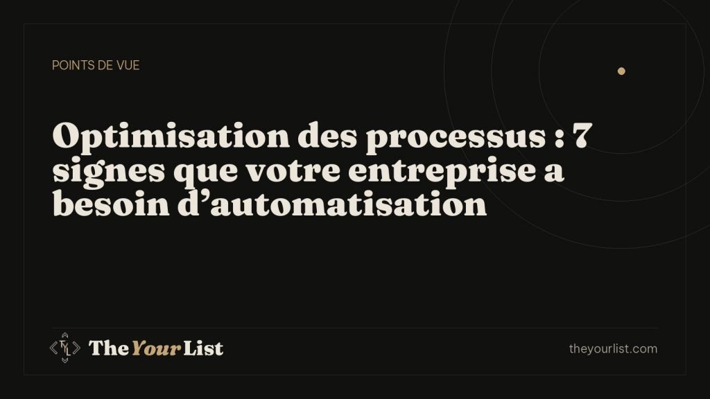 Optimisation des processus : 7 signes que votre entreprise a besoin d’automatisation