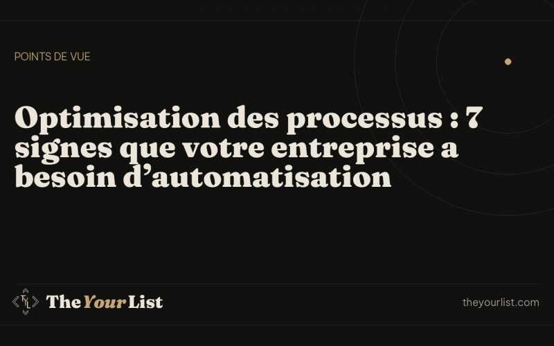 Optimisation des processus : 7 signes que votre entreprise a besoin d’automatisation