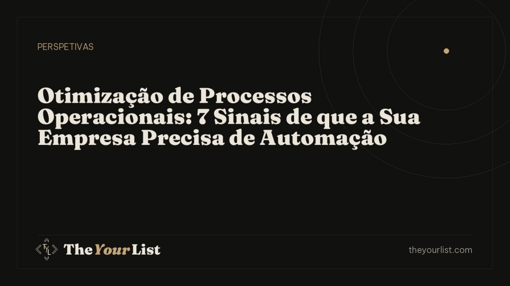 Otimização de Processos Operacionais: 7 Sinais de que a Sua Empresa Precisa de Automação