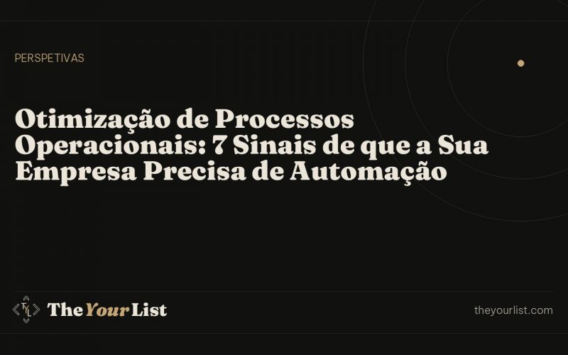 Otimização de Processos Operacionais: 7 Sinais de que a Sua Empresa Precisa de Automação