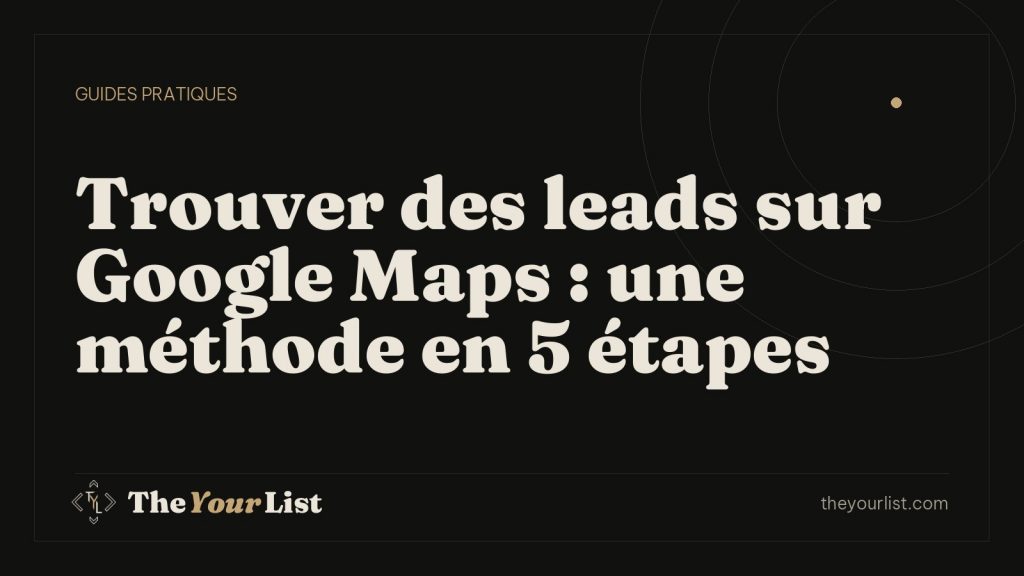 Trouver des leads sur Google Maps : une méthode en 5 étapes