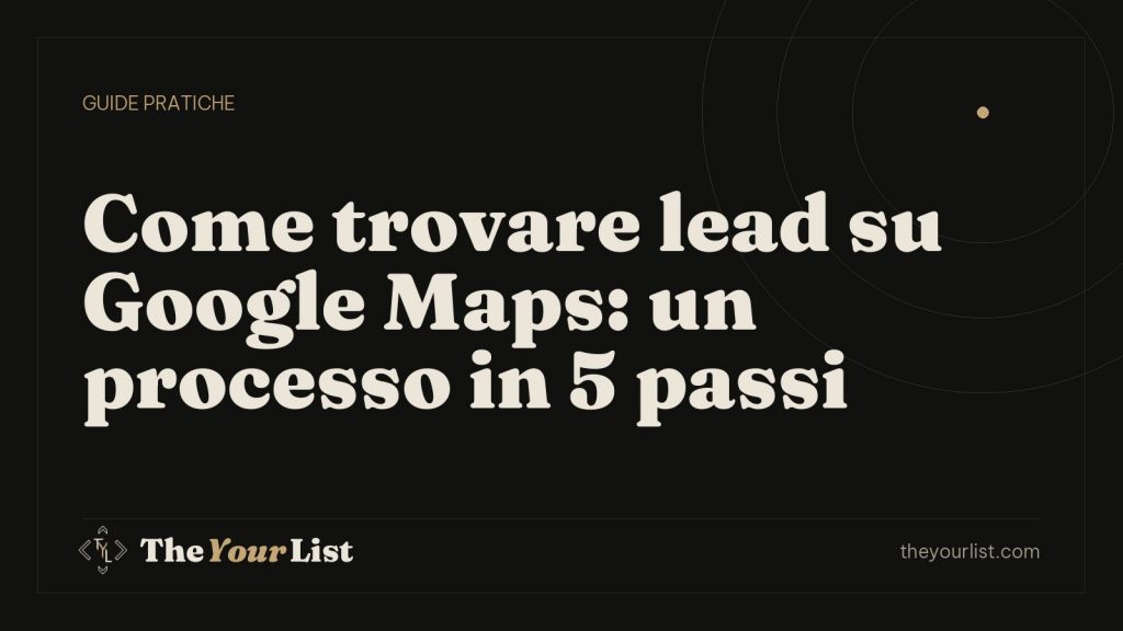 Come trovare lead su Google Maps: un processo in 5 passi