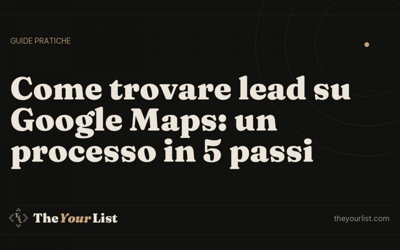 Come trovare lead su Google Maps: un processo in 5 passi